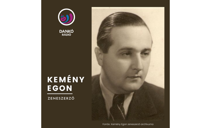 DANKÓ RÁDIÓ 2021. JÚLIUS 23. KEMÉNY EGON ZENESZERZŐ HALÁLÁNAK ÉVFORDULÓJÁN